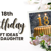 18th Birthday gift ideas for daughter