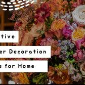10 Creative Flower Decoration Ideas for Home (Dubai, UAE)