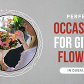Perfect Occasions for Giving Flowers in Dubai (UAE)